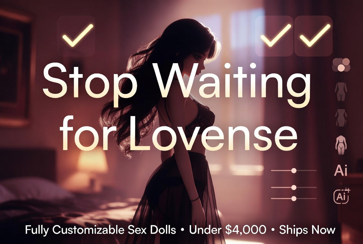 Stop Waiting for Lovense - Elegant customizable sex doll standing in a luxurious bedroom, with bold text: Fully Customizable Sex Dolls • Under $4,000 • Ships Now