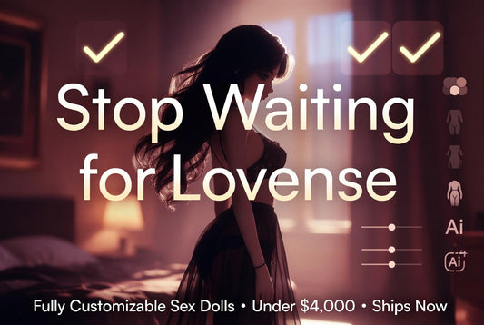 Stop Waiting for Lovense - Elegant customizable sex doll standing in a luxurious bedroom, with bold text: Fully Customizable Sex Dolls • Under $4,000 • Ships Now